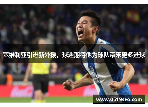 塞维利亚引进新外援，球迷期待他为球队带来更多进球